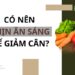 Có nên nhịn ăn sáng để giảm cân?