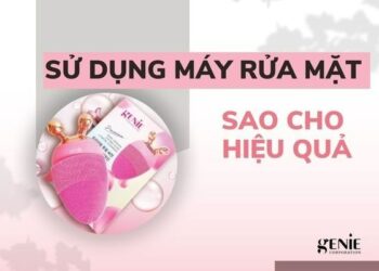 Vì sao phải sử dụng máy rửa mặt Genie? Sử dụng máy rửa mặt Genie sao cho hiệu quả