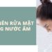Có nên rửa mặt bằng nước ấm? Hướng dẫn chi tiết rửa mặt với nước ấm bạn cần biết