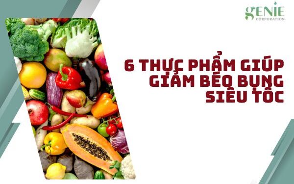 6 thực phẩm giúp giảm béo bụng siêu tốc
